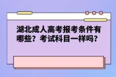 湖北成人高考報考條件有哪些？考試科目一樣嗎？