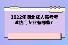 2022年湖北成人高考考試熱門專業(yè)有哪些？
