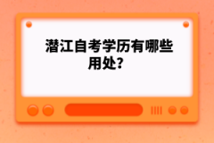 潛江自考學(xué)歷有哪些用處？