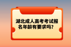 湖北成人高考考試報(bào)名年齡有要求嗎？