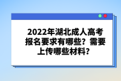2022年湖北成人高考報名要求有哪些？需要上傳哪些材料？
