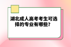 湖北成人高考考生可選擇的專業(yè)有哪些？