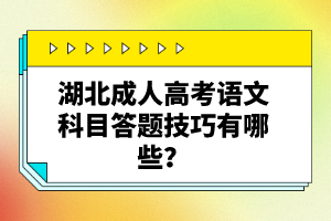 湖北成人高考語文科目答題技巧有哪些？