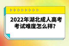 2022年湖北成人高考考試難度怎么樣？