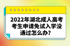 2022年湖北成人高考考生申請(qǐng)免試入學(xué)沒(méi)通過(guò)怎么辦？
