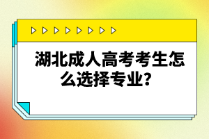 湖北成人高考考生怎么選擇專業(yè)？
