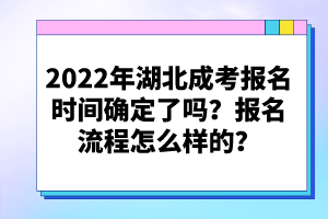 2022年湖北成考報(bào)名時(shí)間確定了嗎？報(bào)名流程怎么樣的？