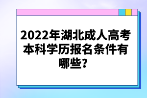 2022年湖北成人高考本科學(xué)歷報(bào)名條件有哪些？
