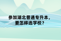 參加湖北普通專升本，要怎樣選學(xué)校？
