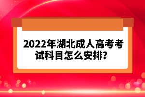 2022年湖北成人高考考試科目怎么安排？