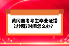 黃岡自考考生畢業(yè)證錯過領(lǐng)取時間怎么辦？