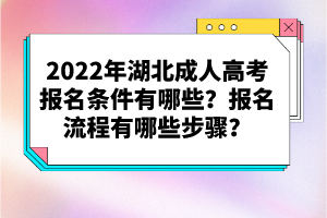 2022年湖北成人高考報名條件有哪些？報名流程有哪些步驟？