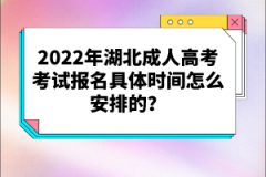 2022年湖北成人高考考試報名具體時間怎么安排的？