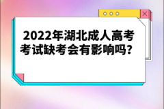 2022年湖北成人高考考試缺考會有影響嗎？