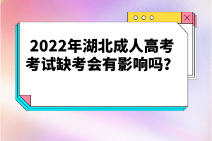 2022年湖北成人高考考試缺考會有影響嗎？