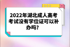 2022年湖北成人高考考試沒有學(xué)位證可以補辦嗎？