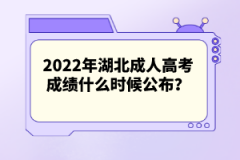 2022年湖北成人高考成績(jī)什么時(shí)候公布？