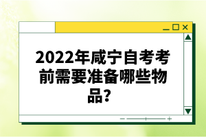 2022年咸寧自考考前需要準備哪些物品?