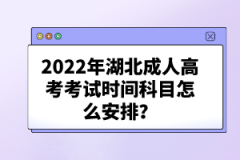 2022年湖北成人高考考試科目時(shí)間怎么安排？