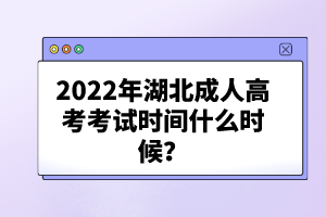 2022年湖北成人高考考試時間什么時候？