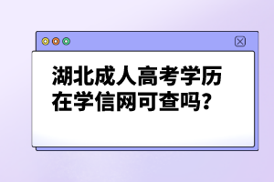湖北成人高考學(xué)歷在學(xué)信網(wǎng)可查嗎？
