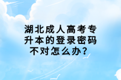 湖北成人高考專升本的登錄密碼不對怎么辦？