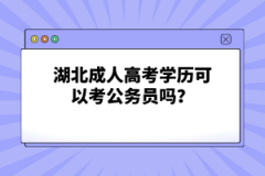 湖北成人高考學(xué)歷可以考公務(wù)員嗎？