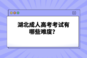 湖北成人高考考試有哪些難度？