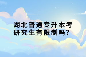 湖北普通專(zhuān)升本考研究生有限制嗎？
