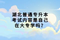 湖北普通專升本考試內(nèi)容是自己在大專學(xué)嗎？
