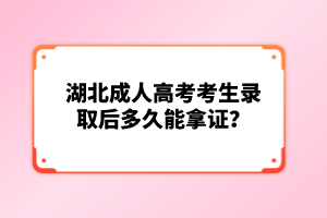 湖北成人高考考生錄取后多久能拿證？