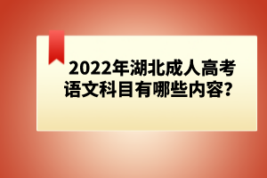 2022年湖北成人高考語(yǔ)文科目有哪些內(nèi)容？