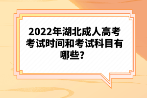 2022年湖北成人高考考試時(shí)間和考試科目有哪些？