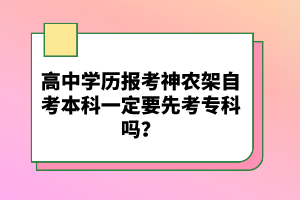 高中學歷報考神農(nóng)架自考本科一定要先考?？茊?？