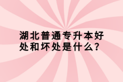 湖北普通專升本好處和壞處是什么？