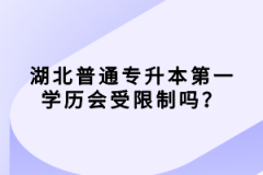 湖北普通專升本第一學歷會受限制嗎？