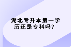 湖北專升本第一學歷還是?？茊?？