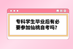 ?？茖W(xué)生畢業(yè)后有必要參加仙桃自考嗎？