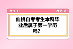 仙桃自考考生本科畢業(yè)后屬于第一學(xué)歷嗎？