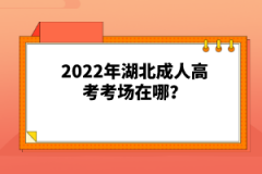 2022年湖北成人高考考場(chǎng)在哪？