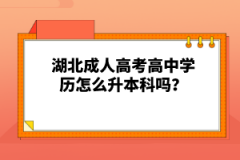 湖北成人高考高中學(xué)歷怎么升本科嗎？