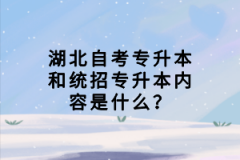 湖北自考專升本和統(tǒng)招專升本內(nèi)容是什么？