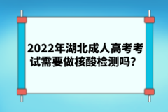 2022年湖北成人高考考試需要做核酸檢測嗎？