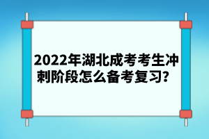 2022年湖北成考考生沖刺階段怎么備考復(fù)習(xí)？