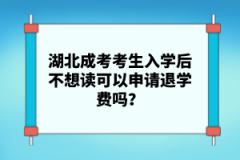 湖北成考考生入學后不想讀可以申請退學費嗎？