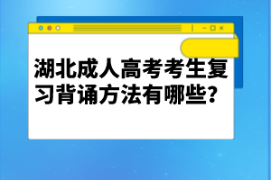 湖北成人高考考生復(fù)習(xí)背誦方法有哪些？