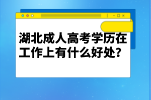 湖北成人高考學歷在工作上有什么好處？