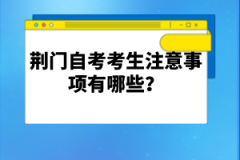 荊門自考考生注意事項有哪些？