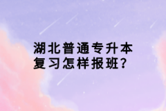 湖北普通專升本復(fù)習(xí)怎樣報(bào)班？