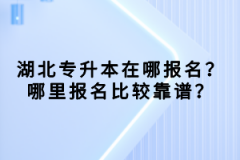 湖北專升本在哪報(bào)名？哪里報(bào)名比較靠譜？